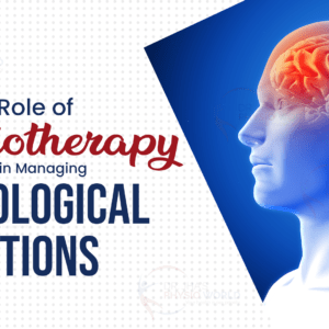 The Role of Physiotherapy in Managing Neurological Conditions