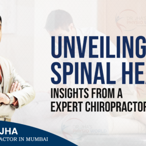 Unveiling Spinal Health: Insights from a Chiropractor in Mumbai